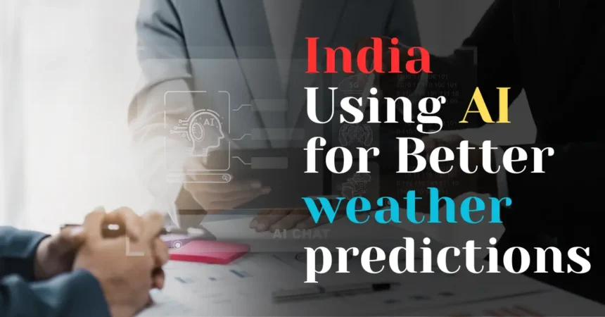 India Using AI for Better weather predictions